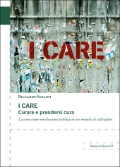 eBook, I care : curare e prendersi cura : la cura come rivoluzione politica in un mondo di solitudine, Morlacchi
