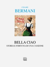 E-book, Bella ciao : storia e fortuna di una canzone : dalla Resistenza italiana all'universalità delle resistenze, Interlinea