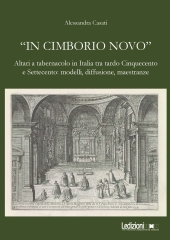 E-book, In cimborio novo : altari a tabernacolo in Italia tra tardo Cinquecento e Settecento : modelli, diffusione, maestranze, Ledizioni
