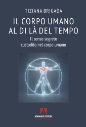 E-book, Il corpo al di là del tempo : il senso segreto custodito nel corpo umano : volume 2, Armando editore