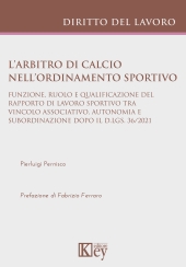 E-book, L'arbitro di calcio nell'ordinamento sportivo : funzione, ruolo e qualificazione del rapporto di lavoro sportivo tra vincolo associativo, autonomia e subordinazione dopo il D.Lgs. 36/2021, Key editore