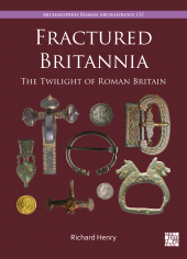eBook, Fractured Britannia : The Twilight of Roman Britain, Archaeopress Publishing