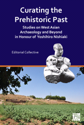 E-book, Curating the Prehistoric Past : Studies on West Asian Archaeology and Beyond in Honour of Yoshihiro Nishiaki, Archaeopress Publishing