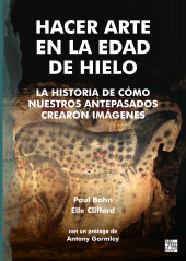 E-book, Hacer Arte en la Edad de Hielo : La Historia de Cómo Nuestros Antepasados Crearon imágenes, Archaeopress Publishing