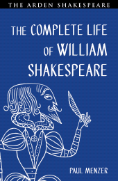 E-book, The Complete Life of William Shakespeare : Stratford, London and In Between, The Arden Shakespeare