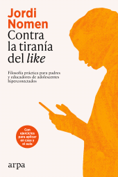 E-book, Contra la tiranía del like : Filosofía práctica para padres y educadores de adolescentes hiperconectados, Arpa
