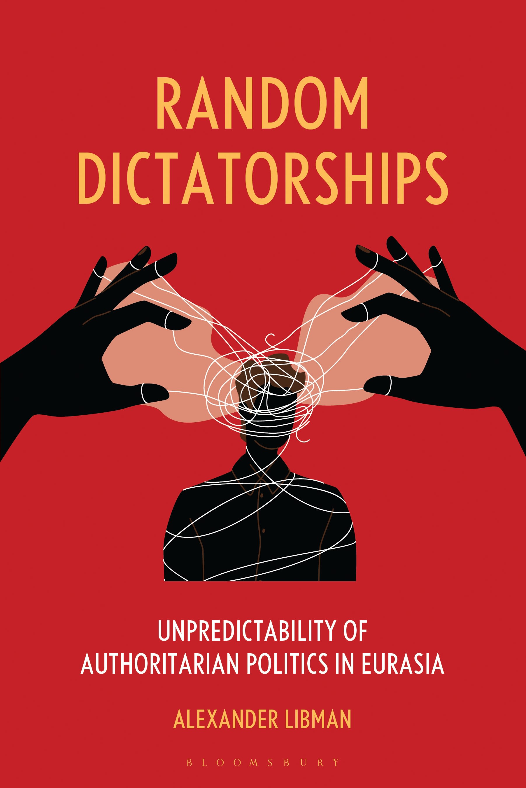 eBook, Random Dictatorships : Unpredictability of Authoritarian Politics in Eurasia, Bloomsbury Academic
