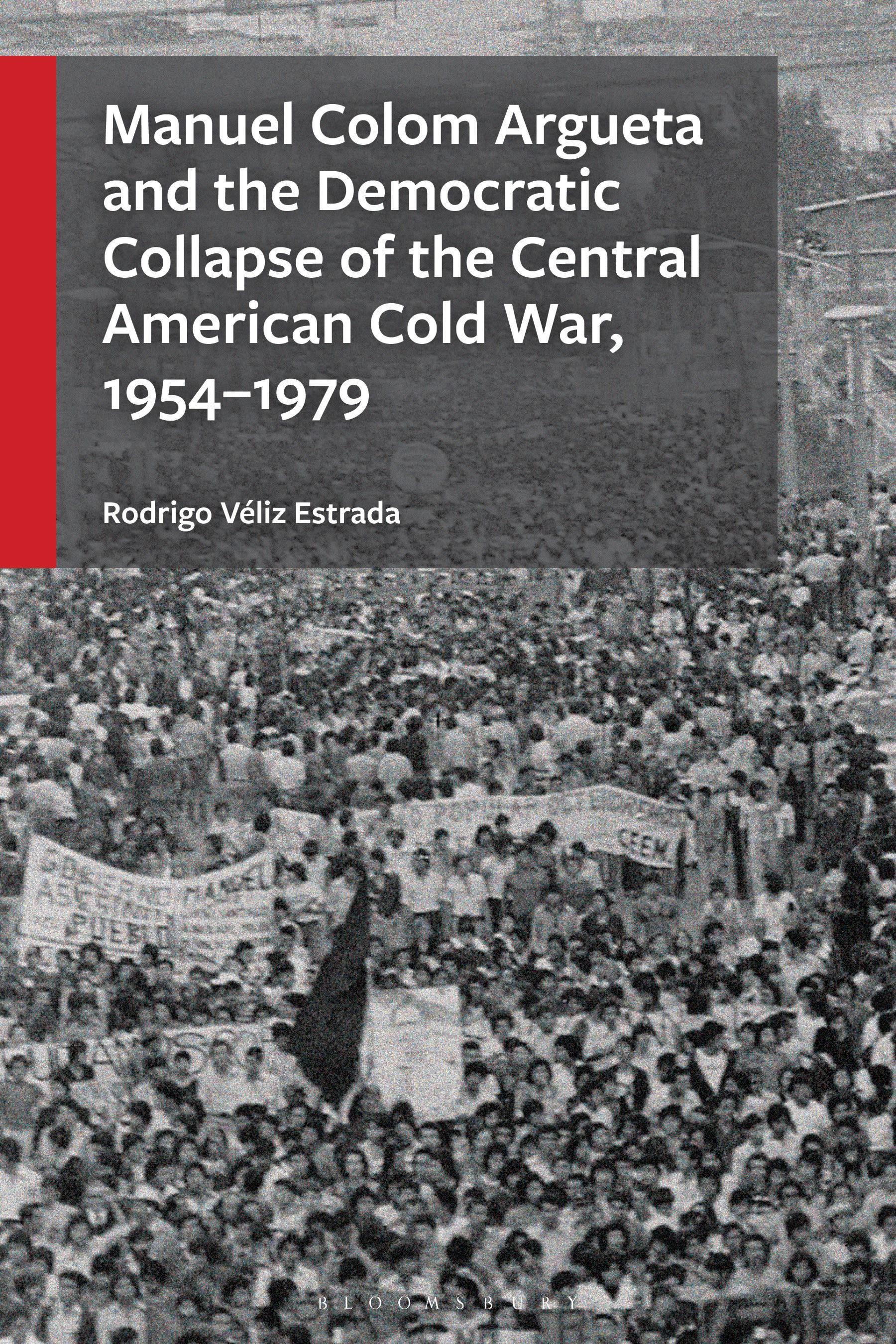 E-book, Manuel Colom Argueta and the Democratic Collapse of the Central American Cold War, 1954-1979, Bloomsbury Academic