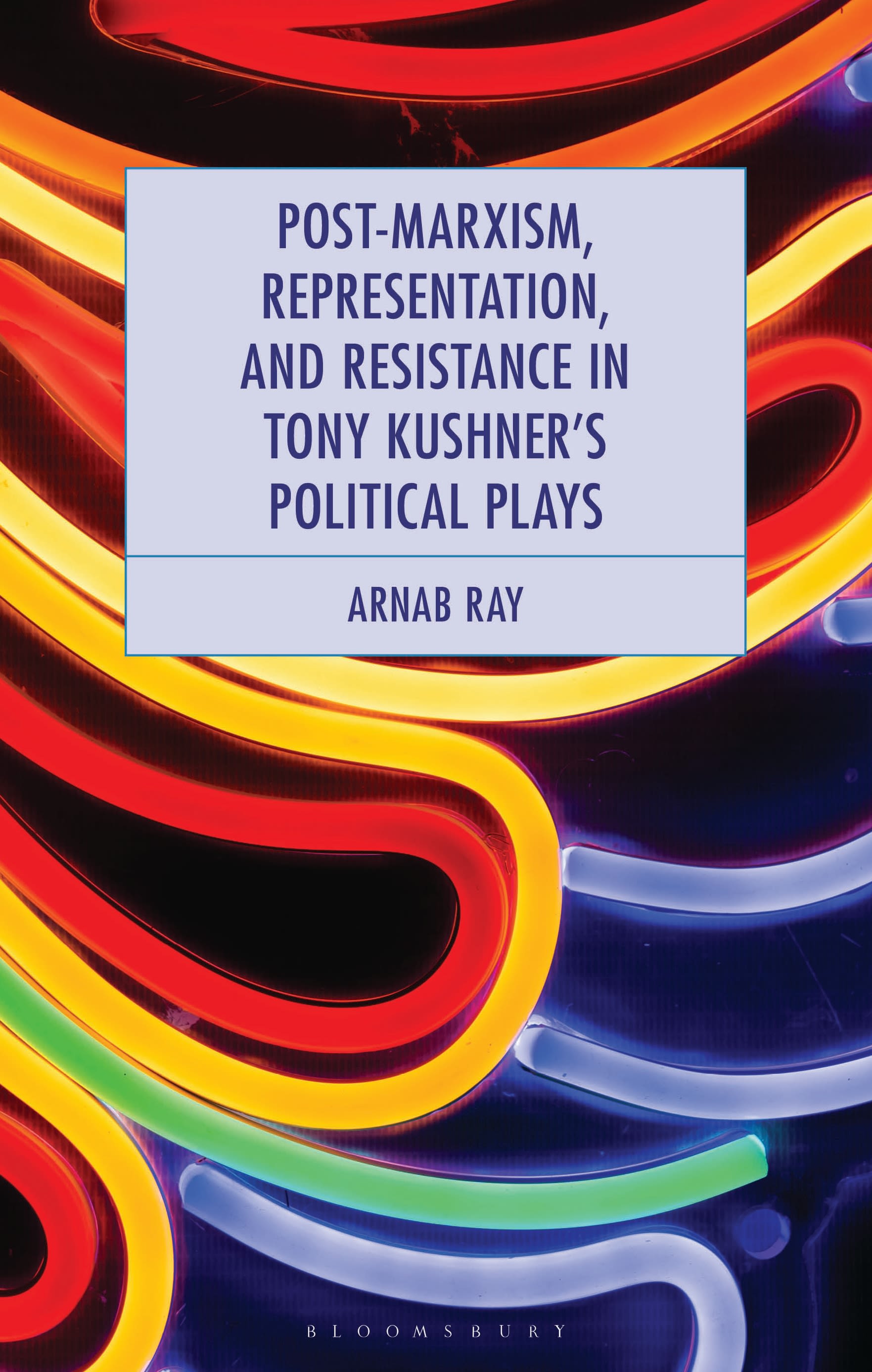 E-book, Post-Marxism, Representation, and Resistance in Tony Kushner's Political Plays, Bloomsbury Academic