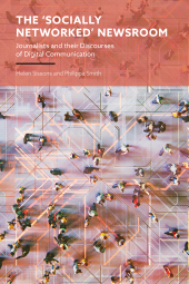 E-book, The 'Socially Networked' Newsroom : Journalists and their Discourses of Digital Communication, Bloomsbury Academic