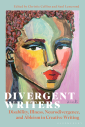 E-book, Divergent Writers : Disability, Illness, Neurodivergence, and Ableism in Creative Writing, Bloomsbury Academic