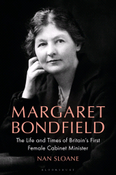 E-book, Margaret Bondfield : The Life and Times of Britain's First Female Cabinet Minister, Bloomsbury Academic