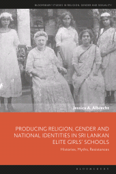 E-book, Producing Religion, Gender and National Identities in Sri Lankan Elite Girls' Schools : Histories, Myths, Resistances, Bloomsbury Academic