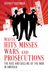 E-book, Mafia Hits, Misses, Wars, and Prosecutions : The Rise and Decline of the Mob in America, Bloomsbury Academic
