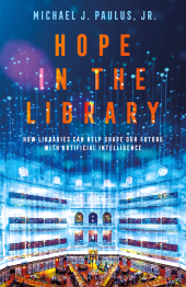 E-book, Hope in the Library : How Libraries Can Help Shape Our Future with Artificial Intelligence, Bloomsbury Academic