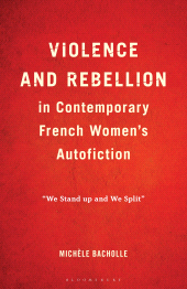 E-book, Violence and Rebellion in Contemporary French Women's Autofiction : "We Stand up and We Split\u0022, Bloomsbury Academic