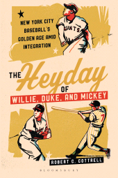 eBook, The Heyday of Willie, Duke, and Mickey : New York City Baseball's Golden Age amid Integration, Bloomsbury Academic