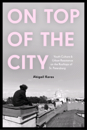 E-book, On Top of the City : Youth Culture and Urban Resistance on the Rooftops of St Petersburg, Bloomsbury Academic