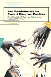 E-book, New Materialism and the Study of Classroom Practices : Using Actor-Network Theory and the New Literacy Studies as Methodology, Bloomsbury Academic