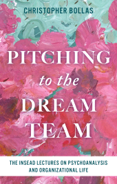 E-book, Pitching to the Dream Team : The INSEAD Lectures on Psychoanalysis and Organizational Life, Bloomsbury Academic