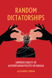 E-book, Random Dictatorships : Unpredictability of Authoritarian Politics in Eurasia, Bloomsbury Academic