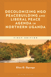 E-book, Decolonizing NGO Peacebuilding and Liberal Peace Agenda in Northern Uganda, Bloomsbury Academic