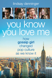 E-book, You Know You Love Me : How Gossip Girl Changed Pop Culture as We Know It, Bloomsbury Academic
