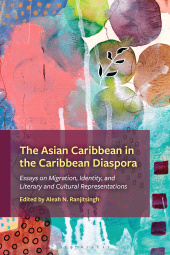 E-book, The Asian Caribbean in the Caribbean Diaspora : Essays on Migration, Identity, and Literary and Cultural Representations, Bloomsbury Academic
