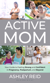 E-book, Active Mom : Your Guide to Feeling Strong and Confident in Pregnancy, Postpartum, and Beyond, Bloomsbury Academic