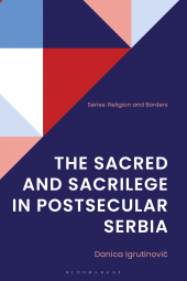 E-book, The Sacred and Sacrilege in Postsecular Serbia, Bloomsbury Academic
