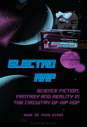 E-book, Electro Rap : Science Fiction, Fantasy and Reality in the Circuitry of Hip Hop, Bloomsbury Academic