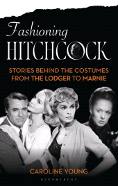 E-book, Fashioning Hitchcock : Stories Behind the Costumes from The Lodger to Marnie, Bloomsbury Academic