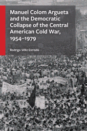 E-book, Manuel Colom Argueta and the Democratic Collapse of the Central American Cold War, 1954-1979, Bloomsbury Academic