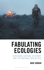 E-book, Fabulating Ecologies : Screening Caution, Citizenry, and the Machinic Apocalypse, Bloomsbury Academic