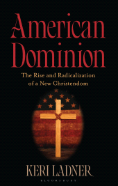 E-book, American Dominion : The Rise and Radicalization of a New Christendom, Bloomsbury Academic
