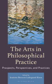 eBook, The Arts in Philosophical Practice : Prospects, Perspectives and Practices, Bloomsbury Academic