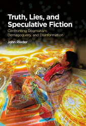 E-book, Truth, Lies, and Speculative Fiction : Confronting Dogmatism, Demagoguery, and Disinformation, Bloomsbury Academic