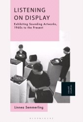 E-book, Listening on Display : Exhibiting Sounding Artworks, 1960s to the Present, Bloomsbury Academic