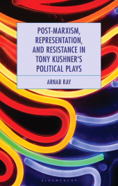 E-book, Post-Marxism, Representation, and Resistance in Tony Kushner's Political Plays, Bloomsbury Academic