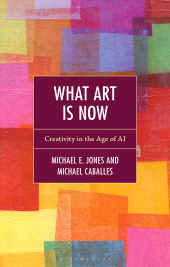 eBook, What Art Is Now : Creativity in the Age of AI, Bloomsbury Academic