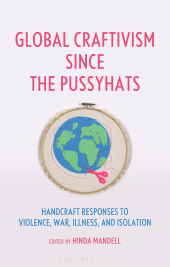 E-book, Global Craftivism since the Pussyhats : Handcraft Responses to Violence, War, Illness, and Isolation, Bloomsbury Visual Arts