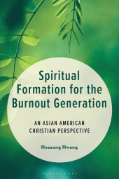 E-book, Spiritual Formation for the Burnout Generation : An Asian American Christian Perspective, Bloomsbury Academic