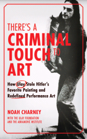 E-book, There's a Criminal Touch to Art : How Ulay Stole Hitler's Favorite Painting and Redefined Performance Art, Bloomsbury Academic