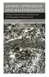 E-book, Animal Oppression and Malev(i)olence : Hunting, Domesecration, Capitalism, and the Deformation of Human Society, Bloomsbury Academic