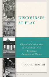 E-book, Discourses at Play : A Rhetorical Exploration of Historical Crises Using the Language of Games, Bloomsbury Academic