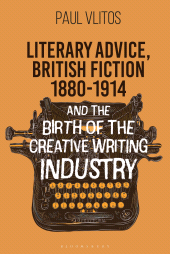 E-book, Literary Advice, British Fiction 1880-1914 and the Birth of the Creative Writing Industry, Bloomsbury Academic