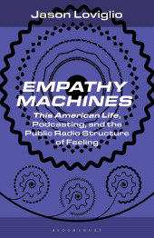 E-book, Empathy Machines : This American Life, Podcasting, and the Public Radio Structure of Feeling, Bloomsbury Academic