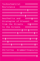E-book, Technofeminist Resistance : Aesthetics and Strategies of Dissent from the Streets to the Screens, Bloomsbury Academic