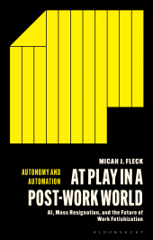E-book, At Play in a Post-Work World : AI, Mass Resignation, and the Future of Work Fetishization, Bloomsbury Academic
