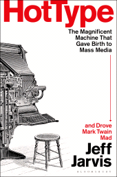 E-book, Hot Type : The Magnificent Machine that Gave Birth to Mass Media and Drove Mark Twain Mad, Bloomsbury Academic
